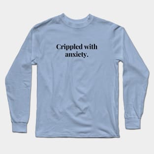 Crippled with anxiety- a design for the anxious Long Sleeve T-Shirt